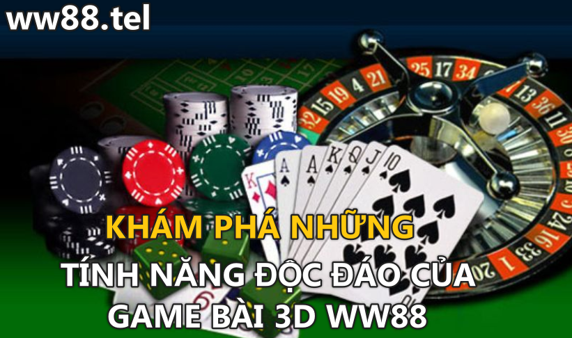 Khám phá những tính năng độc đáo của game bài 3D ww88